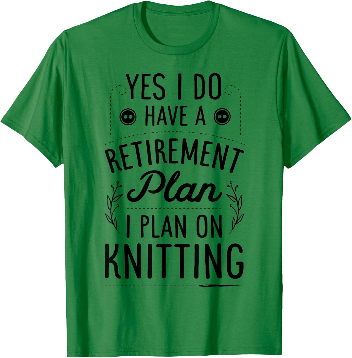 Yes I Do Have A Retirement Plan I Plan On Knitting Knitter T-Shirt - T-Shirt | Irish Green