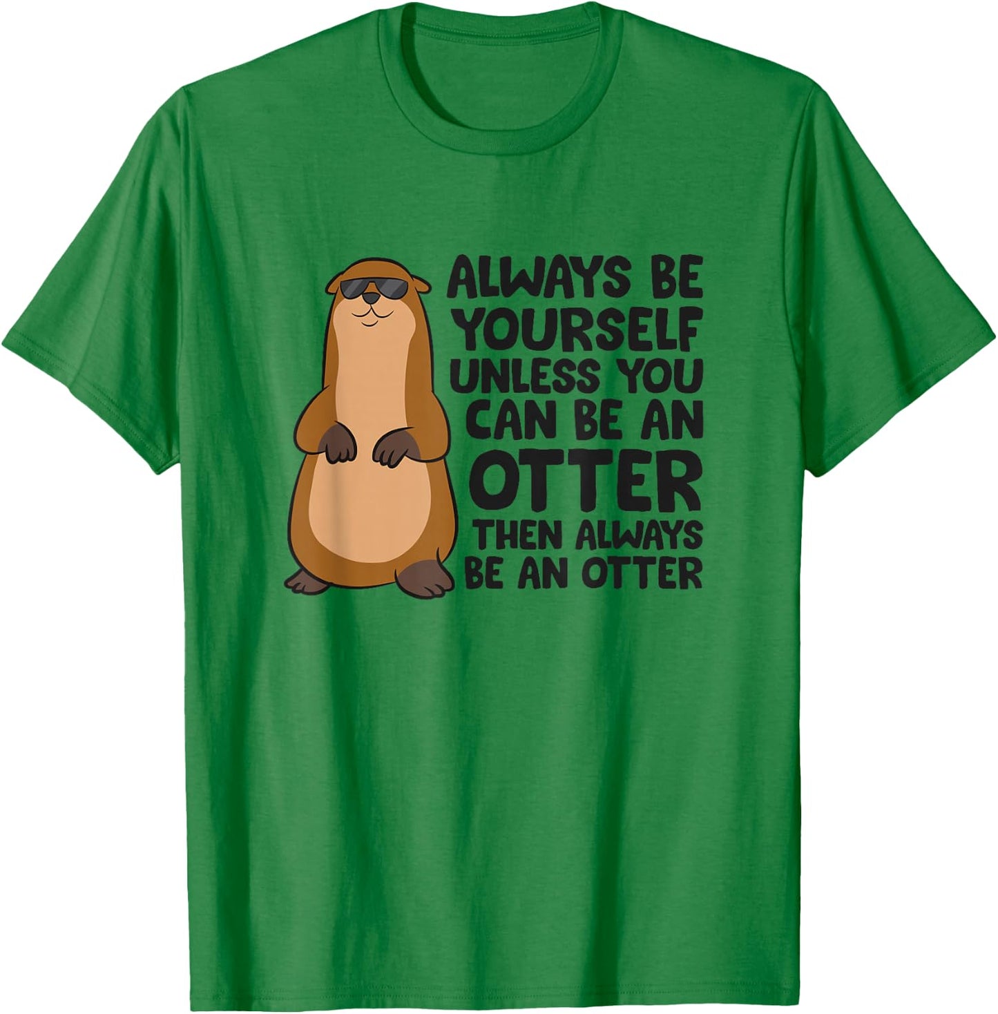 Always Be Yourself Unless You Can Be An Otter T-Shirt - T-Shirt | Irish Green
