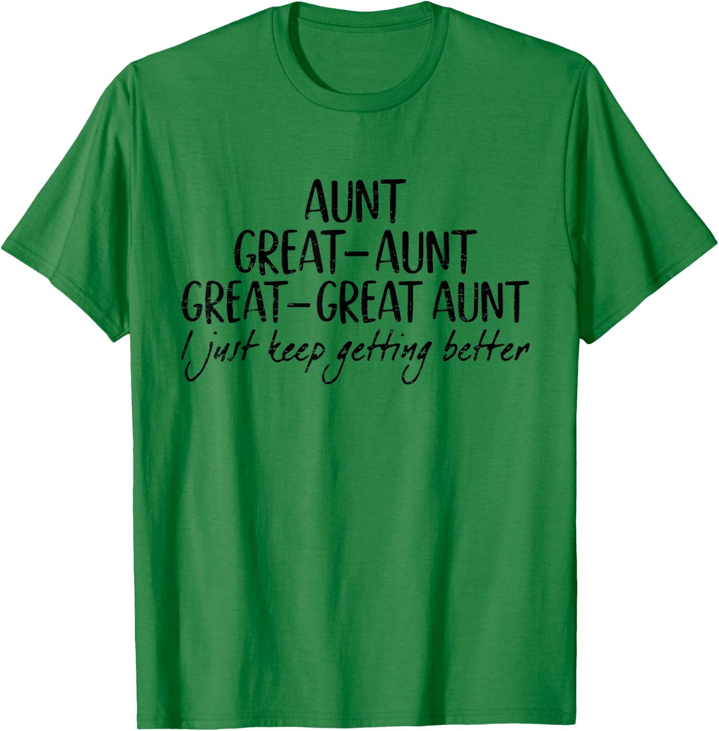 Aunt Great-Aunt Great-Great Aunt I Just Keep Getting Better T-Shirt - T-Shirt | Irish Green