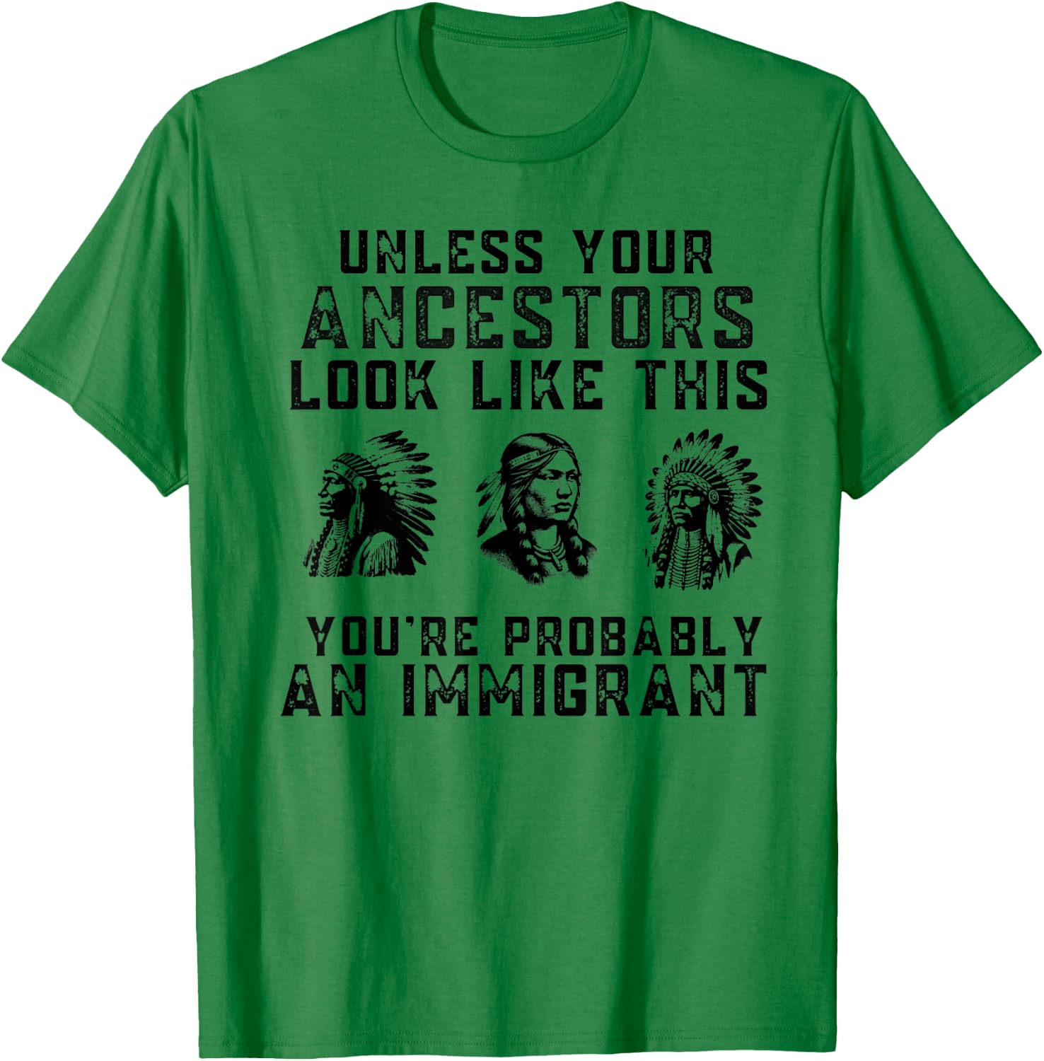 Unless Your Ancestors Look Like This You're An Immigrant T-Shirt - T-Shirt | Irish Green