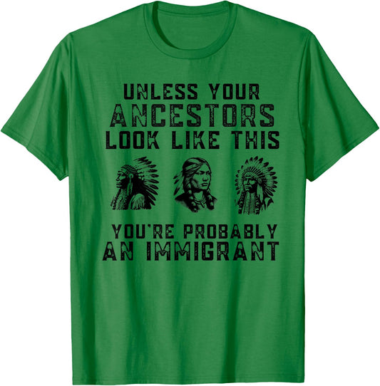 Unless Your Ancestors Look Like This You're An Immigrant T-Shirt - T-Shirt | Irish Green