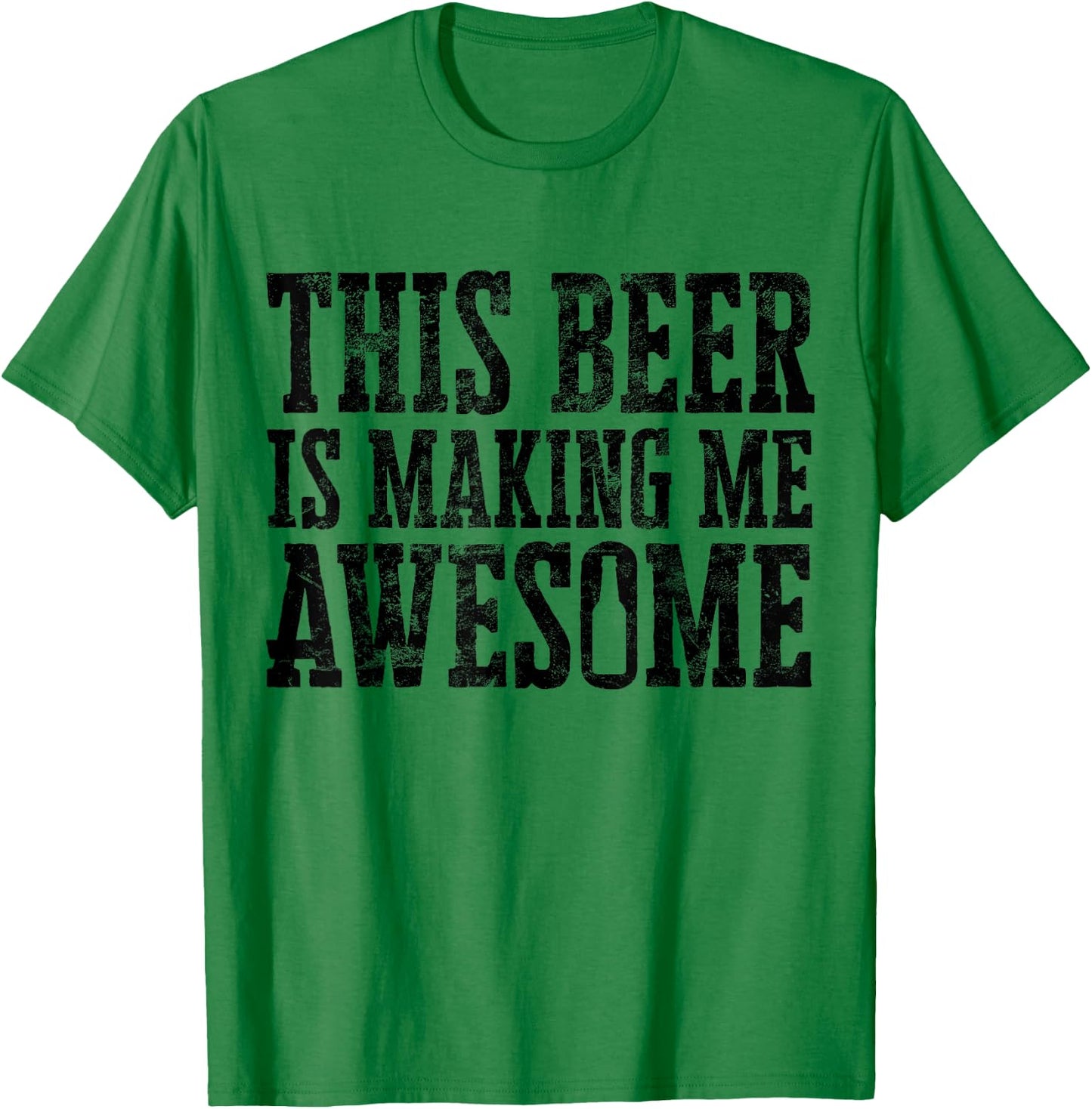 This Beer Is Making Me Awesome Distressed Drinking Alcohol T-Shirt - T-Shirt | Irish Green
