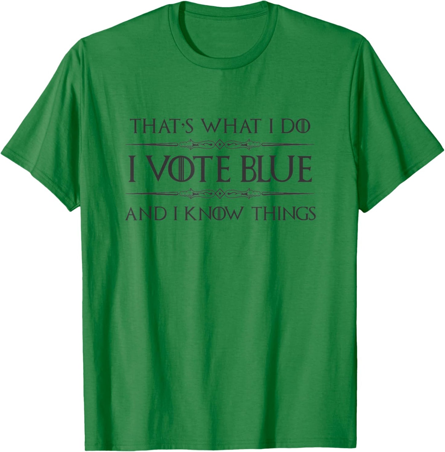 Democrat Politics Gifts - I Vote Blue and I Know Things T-Shirt - T-Shirt | Irish Green
