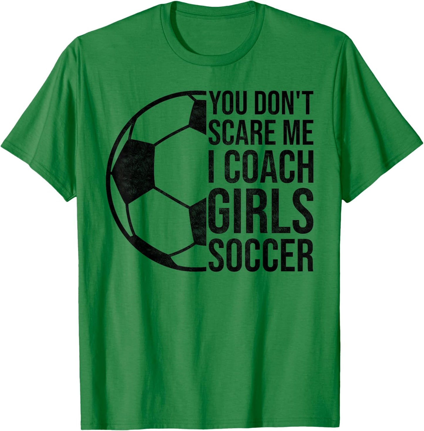 Coaches Gift You Don't Scare Me I Coach Girls Soccer Coach T-Shirt - T-Shirt | Irish Green