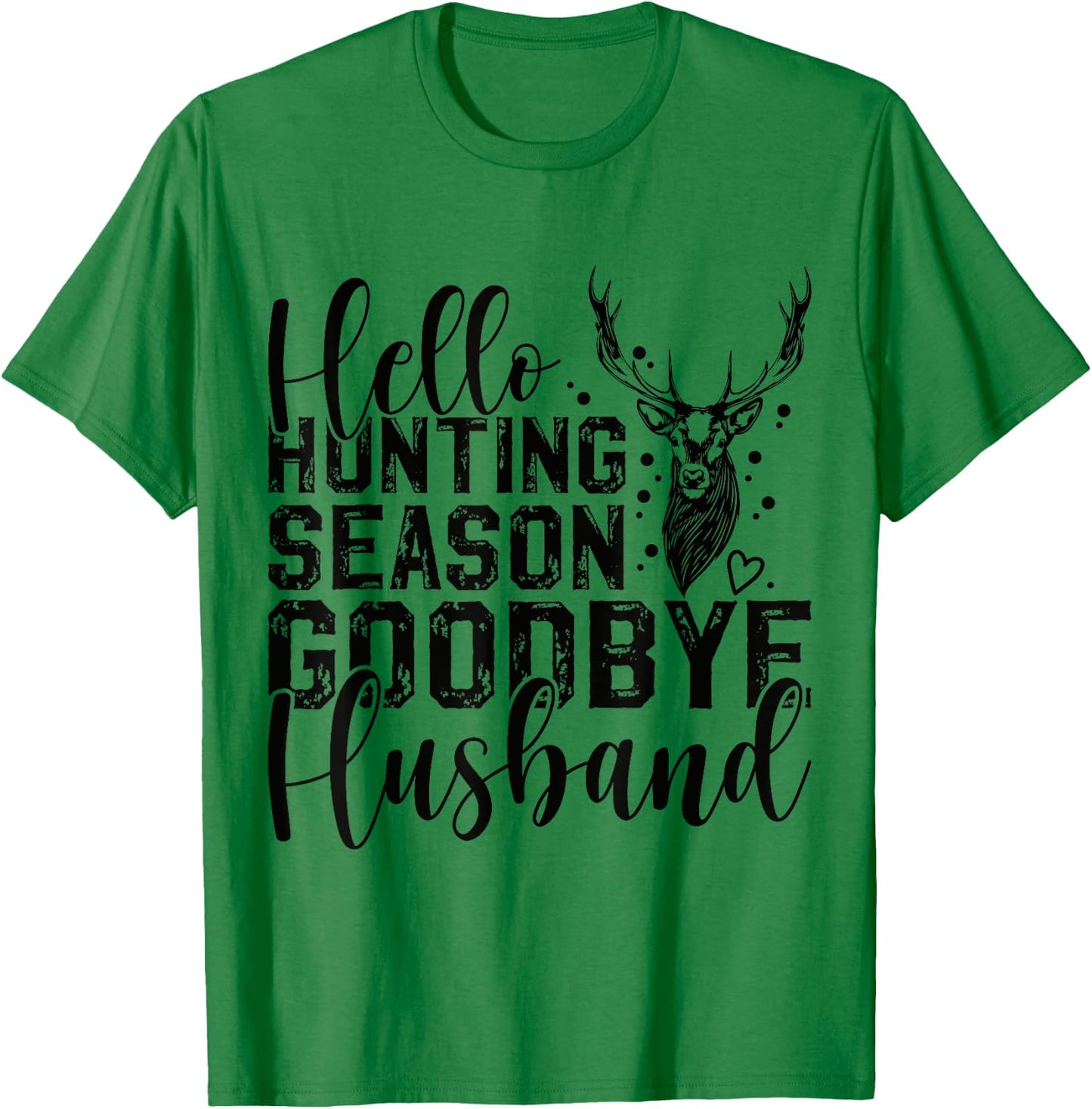 Hello Hunting Season Goodbye Husband Deer Hunting Season T-Shirt - T-Shirt | Irish Green