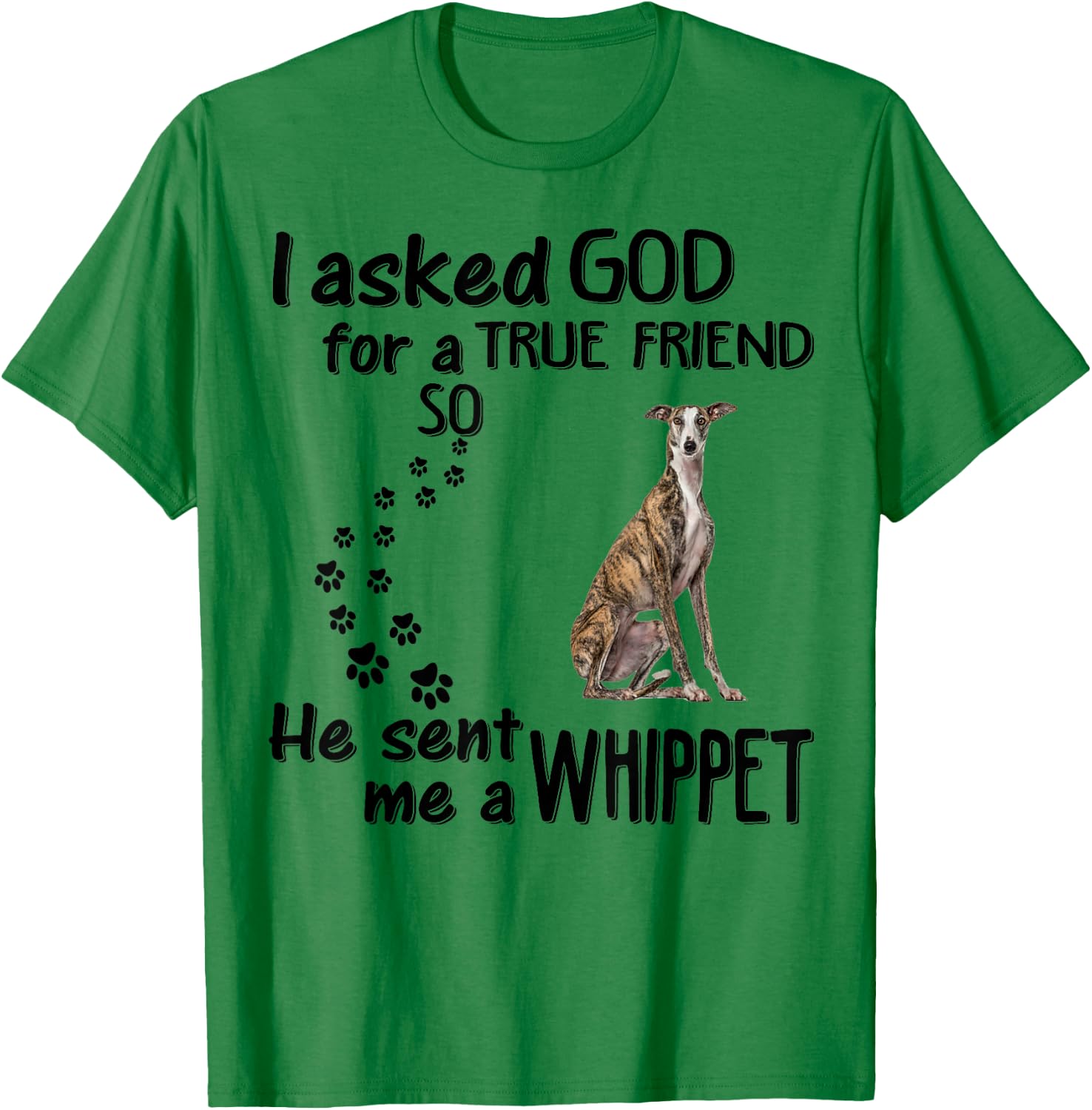 I Asked God For True Friend So He Sent Whippet T-Shirt - T-Shirt | Irish Green