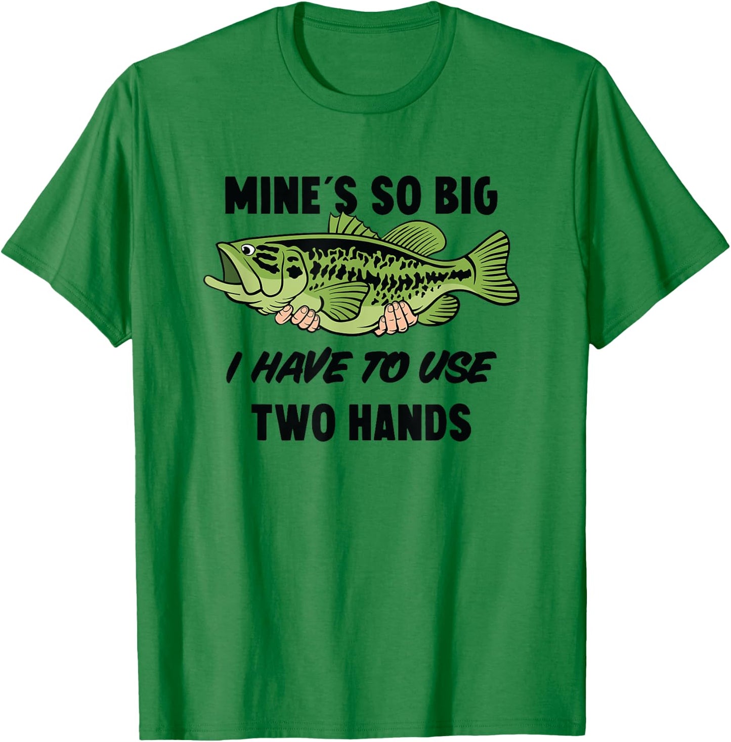 Mines So Big I Have to Use Two Hands Funny Bass Fishing T-Shirt - T-Shirt | Irish Green