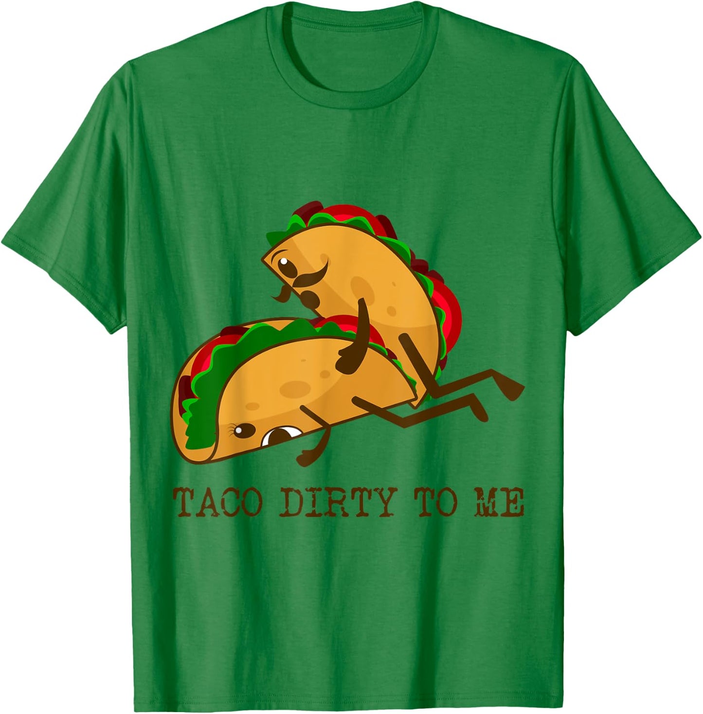 TACO DIRTY TO ME Funny Taco Lover Taco Tuesday Foodie T-Shirt - T-Shirt | Irish Green