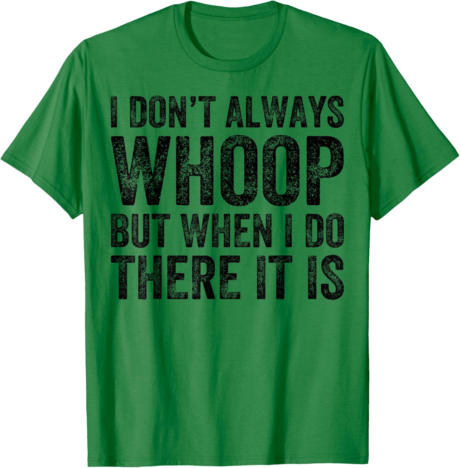 I Don't Always Whoop But When I Do There It Is Funny T-Shirt - T-Shirt | Irish Green