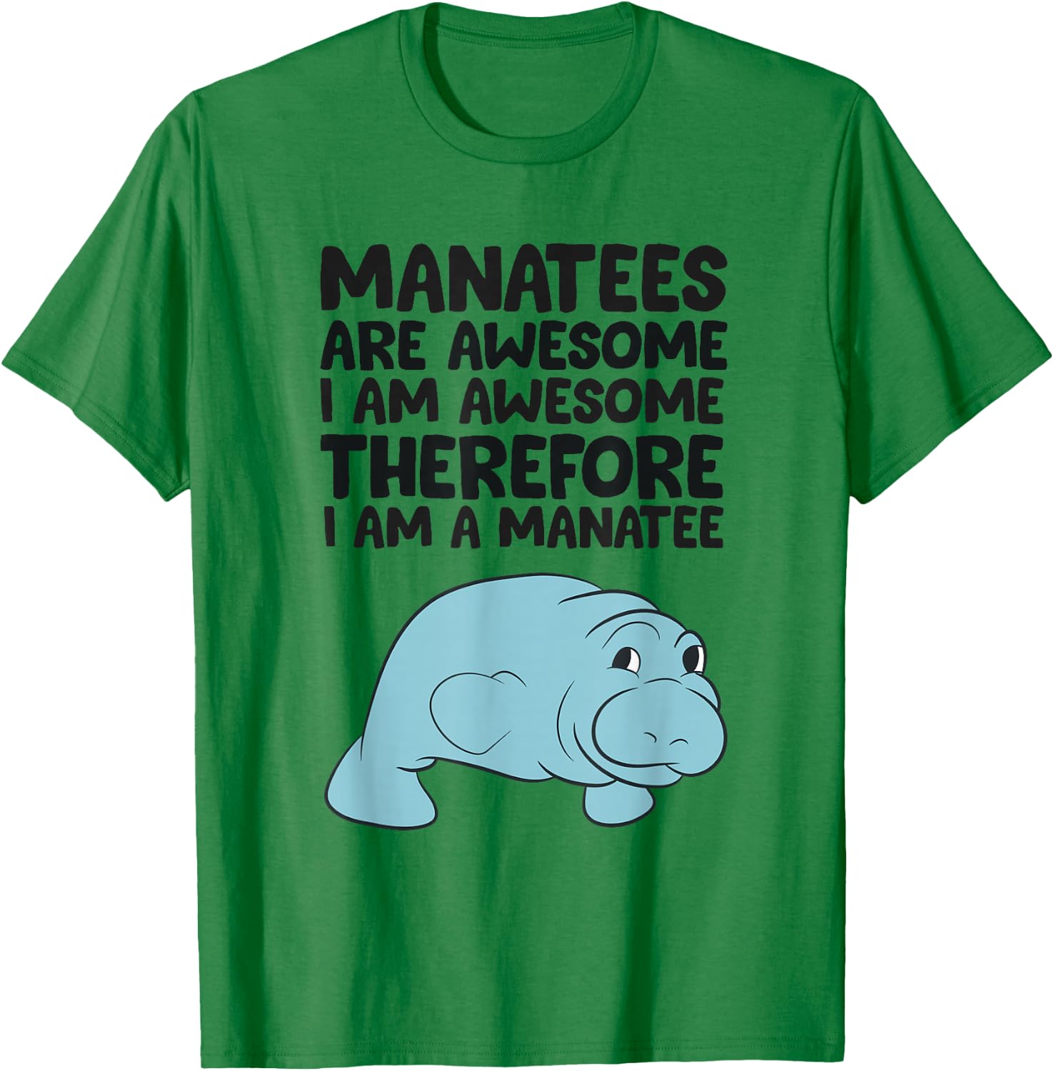 Manatees Are Awesome I am Awesome Therefore I am a Manatee T-Shirt - T-Shirt | Irish Green