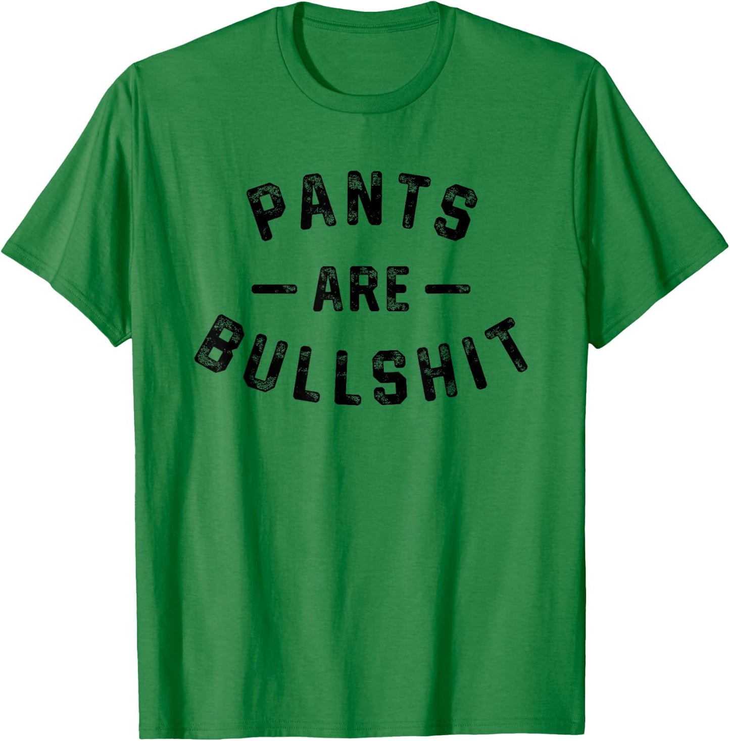 Pants Are Bullshit Funny Sarcastic Quote T-Shirt - T-Shirt | Irish Green