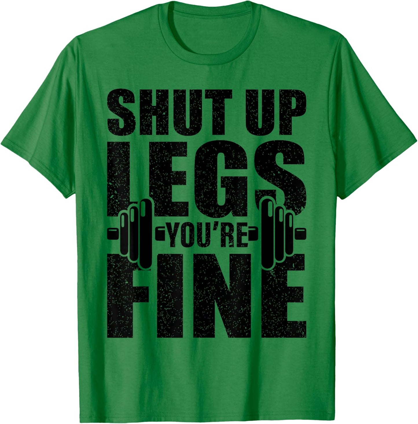 Shut-Up Legs You're Fine Funny Fitness Workout T-Shirt - T-Shirt | Irish Green