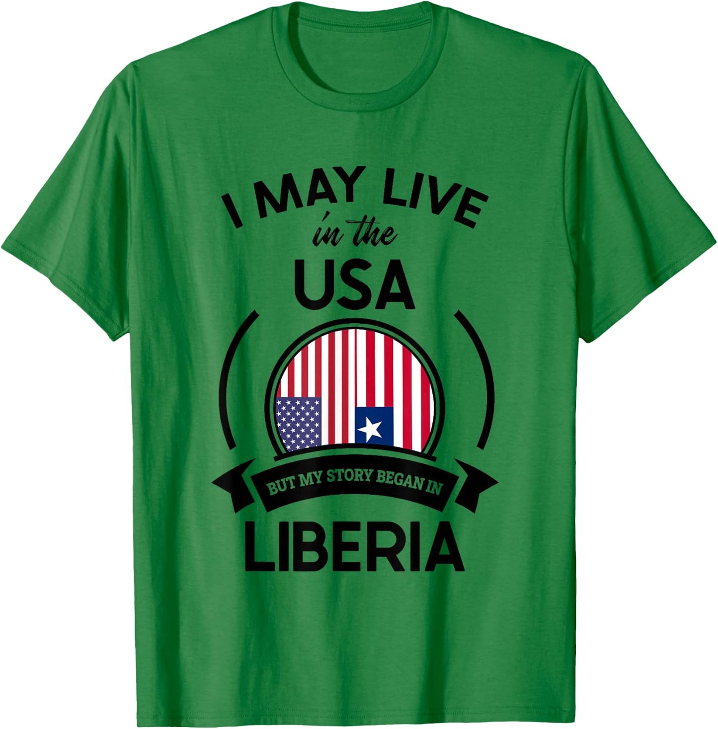 May Live In The USA But My Story Began In Liberia Flag Gift T-Shirt - T-Shirt | Irish Green