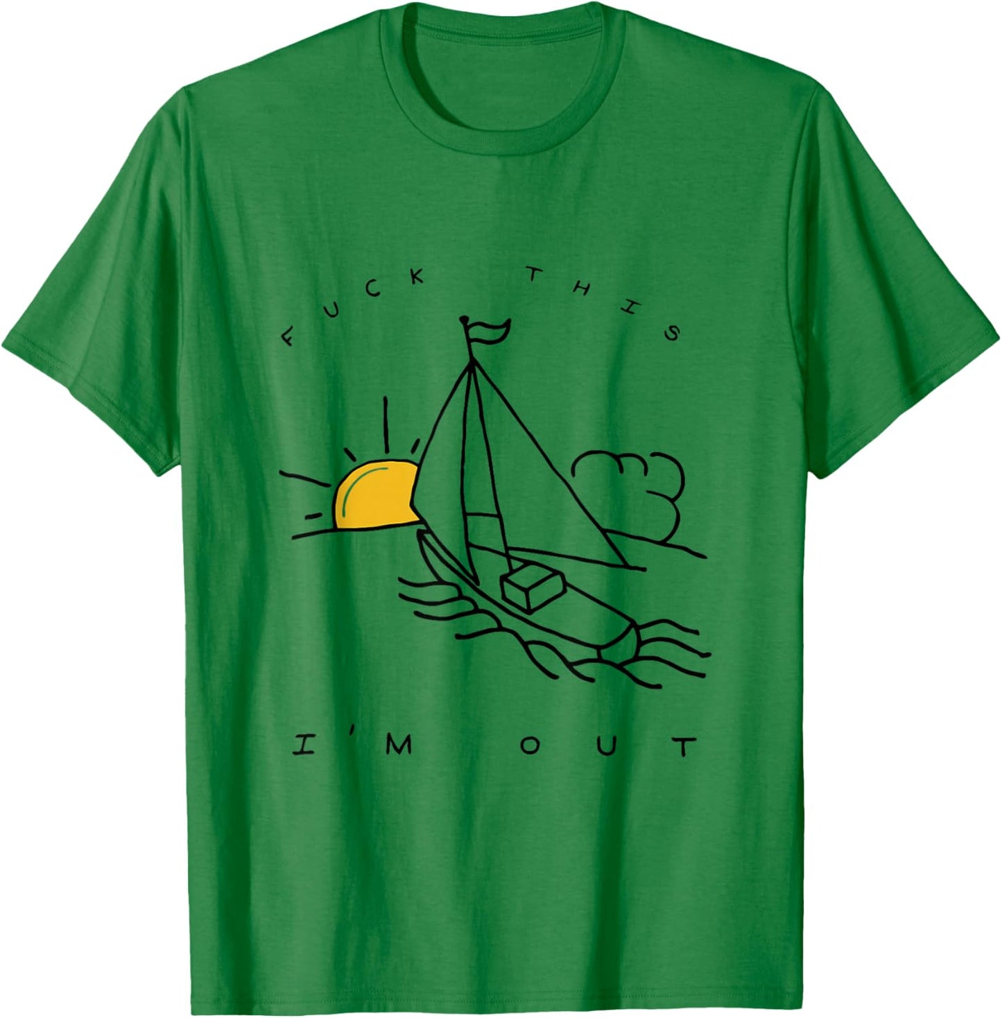 Fuck This I'm Out Summer Sailing T-Shirt - T-Shirt | Irish Green