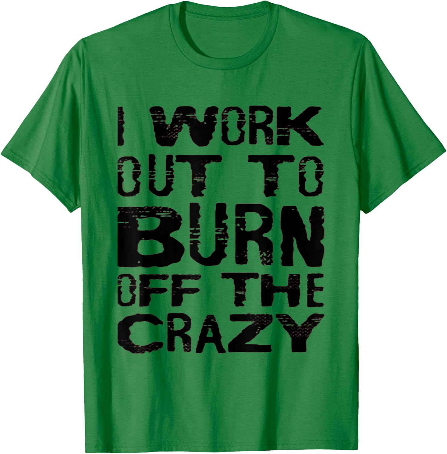 I Workout To Burn Off The Crazy Funny Workout Motivational T-Shirt - T-Shirt | Irish Green