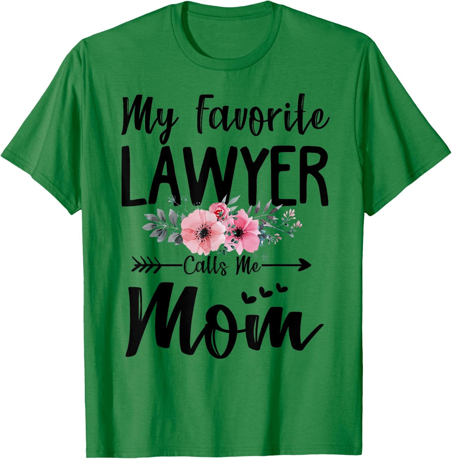 My Favorite Lawyer Calls Me Mom Flowers Mothers Day Gift T-Shirt - T-Shirt | Irish Green