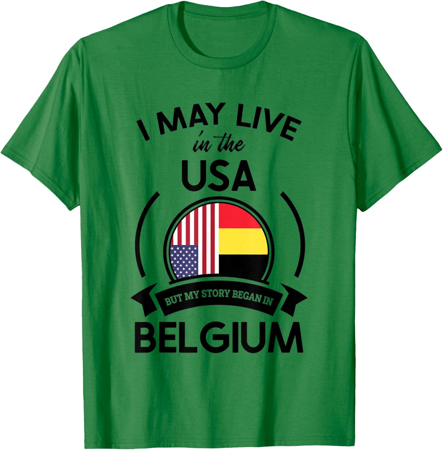 May Live In USA But My Story Began In Belgium Flag Gift T-Shirt - T-Shirt | Irish Green