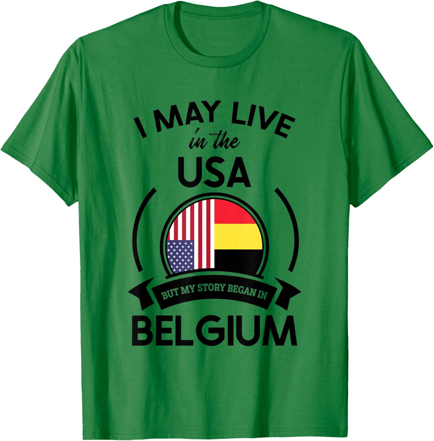 May Live In USA But My Story Began In Belgium Flag Gift T-Shirt - T-Shirt | Irish Green