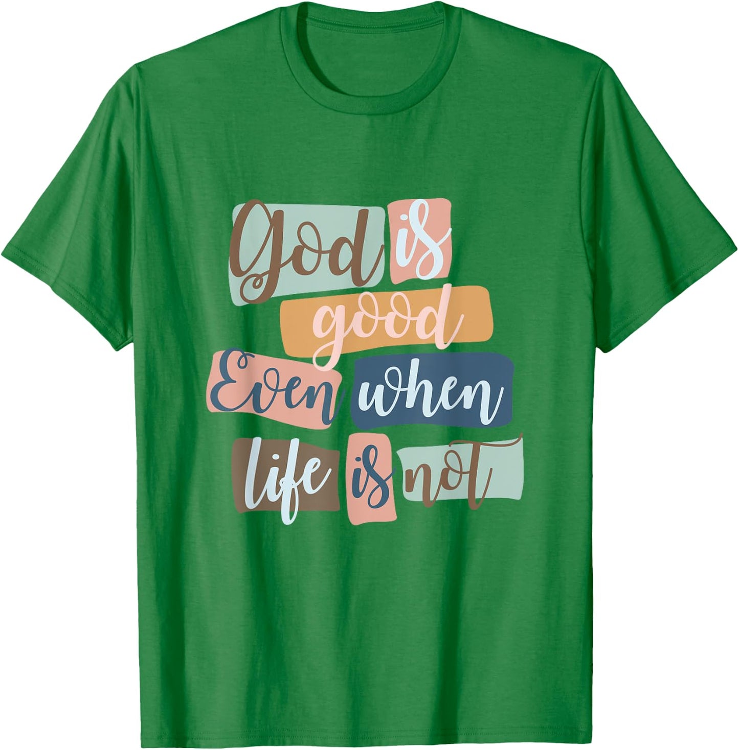 God Is Good Even When Life Is Not Christian Faith Jesus God T-Shirt - T-Shirt | Irish Green