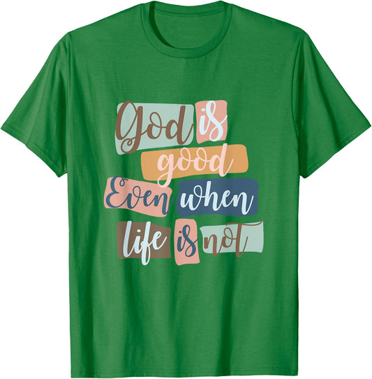 God Is Good Even When Life Is Not Christian Faith Jesus God T-Shirt - T-Shirt | Irish Green
