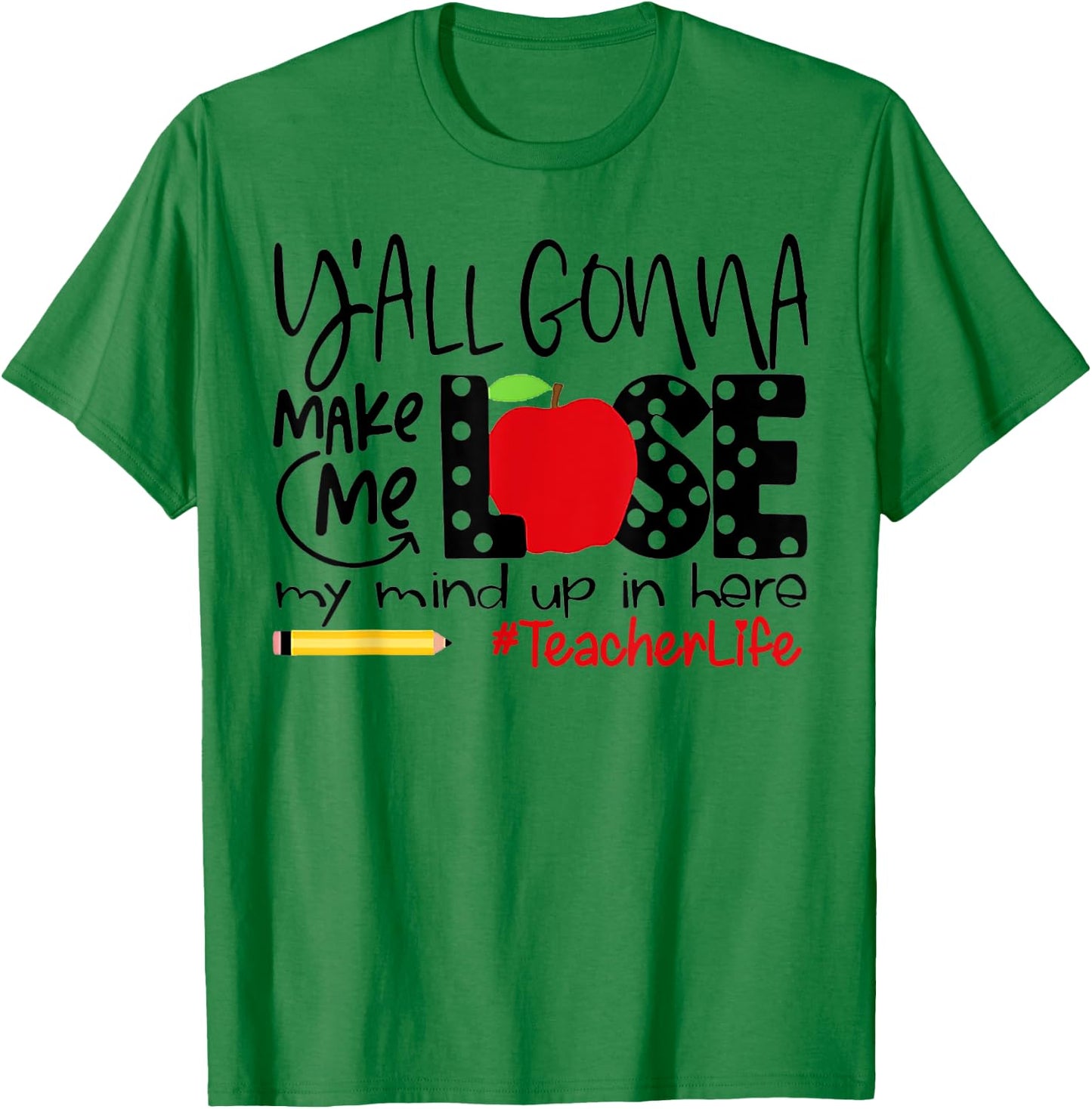 Y'all Gonna Make Me Lose My Mind Up Here Teacher Men Women T-Shirt - T-Shirt | Irish Green