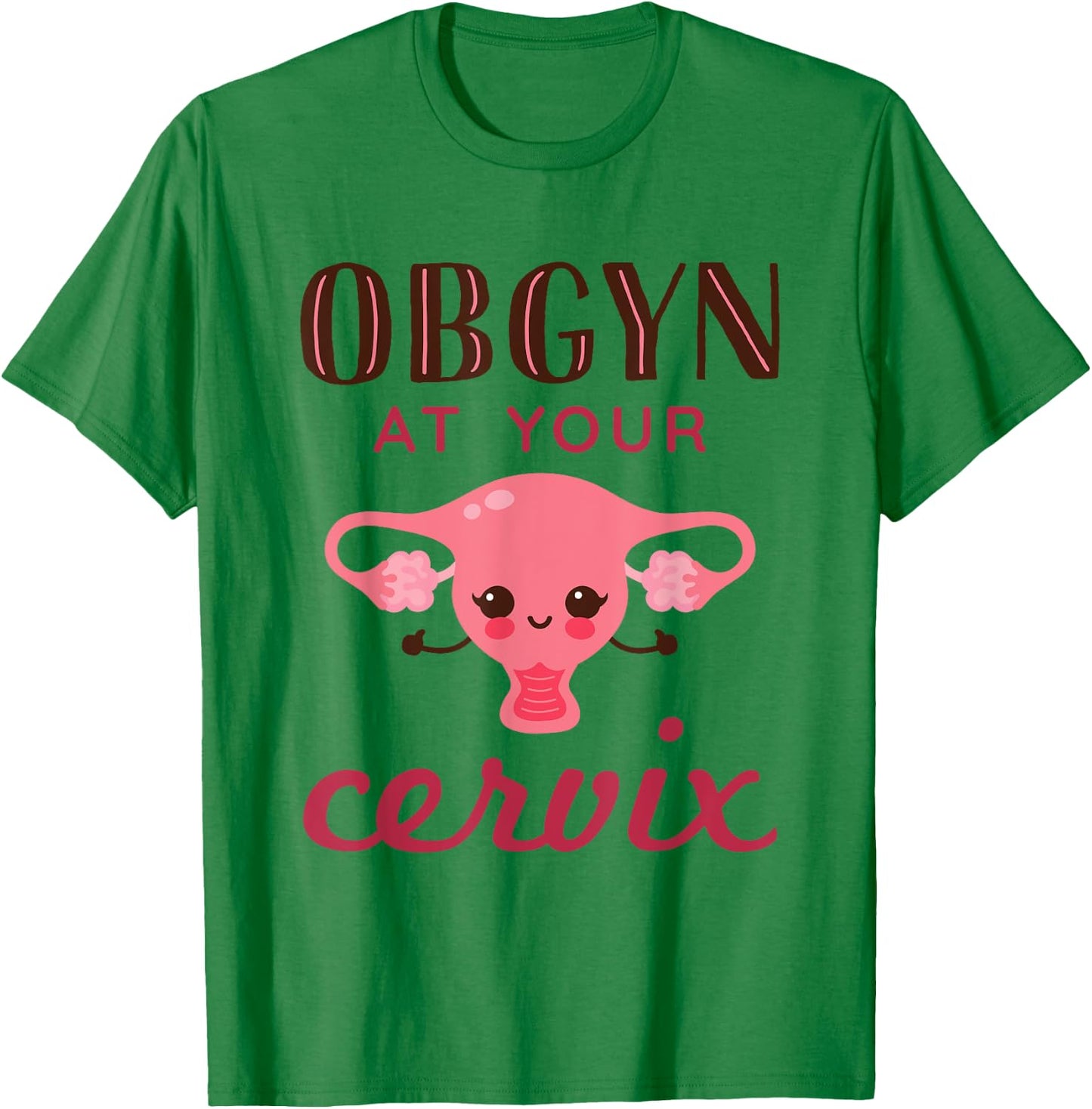 OBGYN At Your Cervix Funny Obstetrician Obstetrics Doctor T-Shirt - T-Shirt | Irish Green
