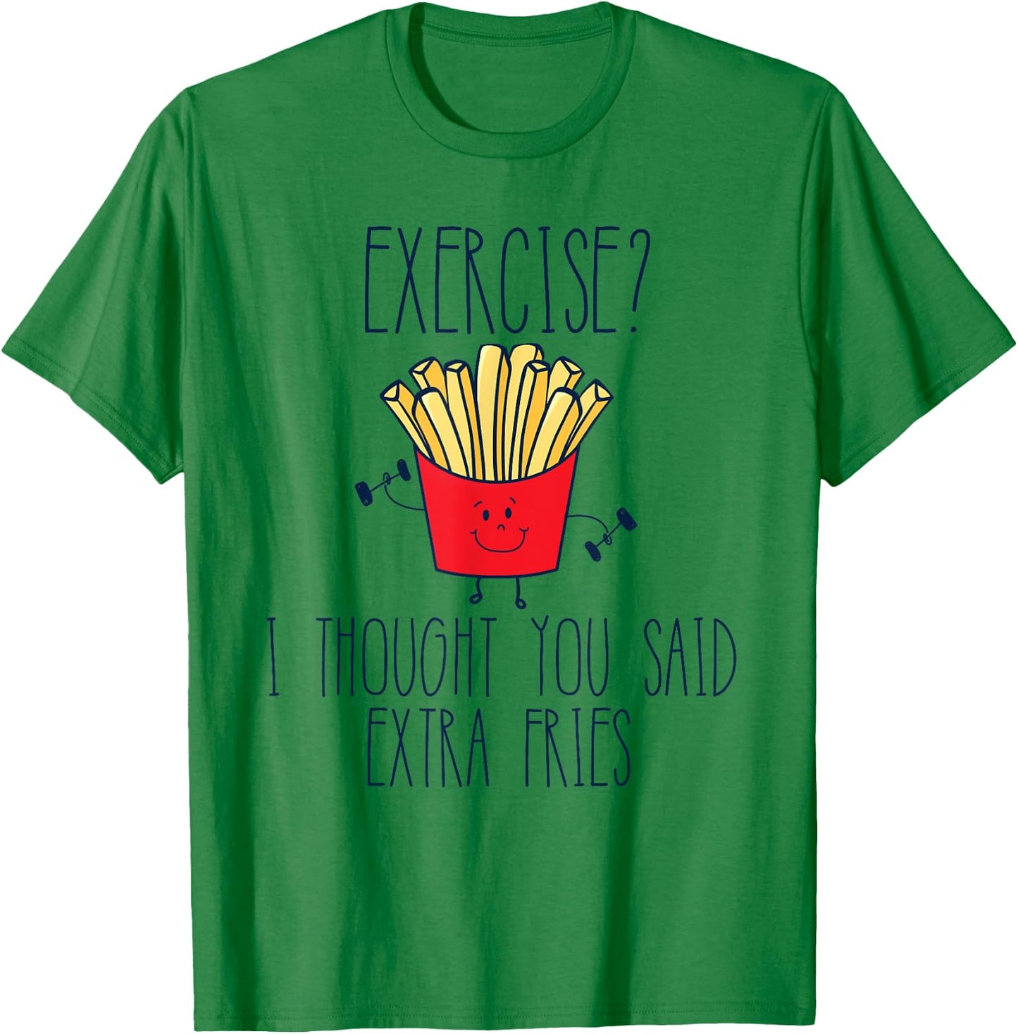 Funny Workout Gym Exercise I Thought You Said Extra Fries T-Shirt - T-Shirt | Irish Green