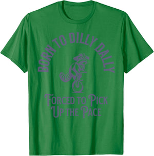 Born To Dilly Dally Forced To Pick Up The Pace Born To Dilly T-Shirt - T-Shirt | Irish Green
