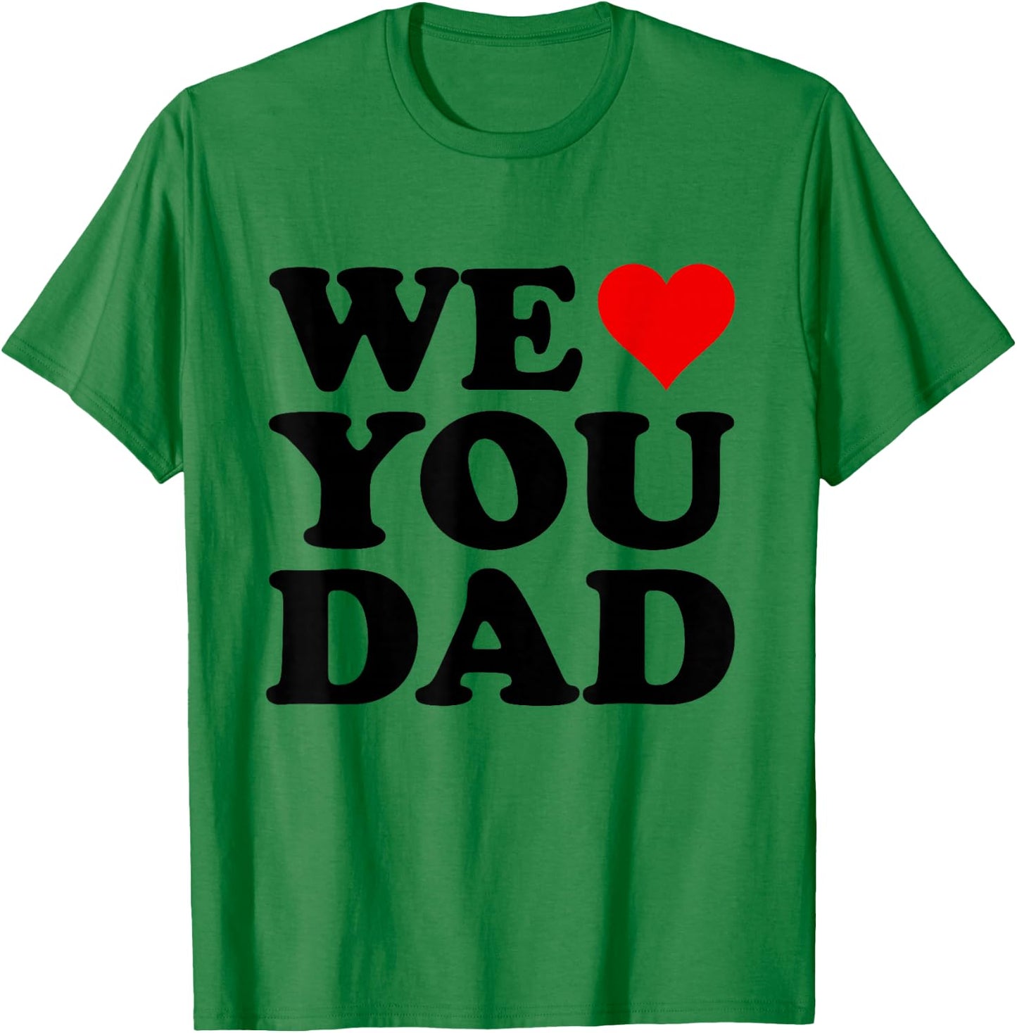 We Love You Dad T-Shirt - T-Shirt | Irish Green