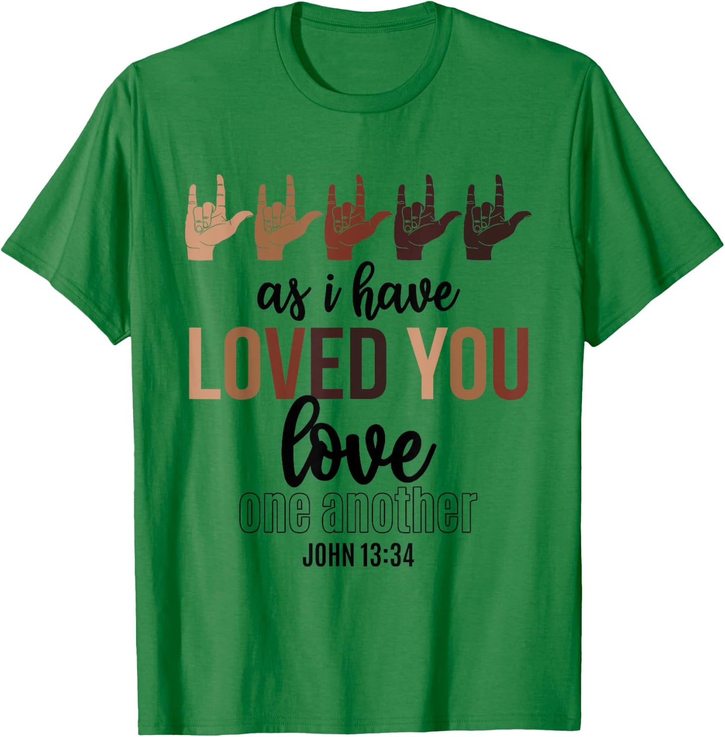 As I Have Loved You Love One Another John 13 34 End Racism T-Shirt - T-Shirt | Irish Green