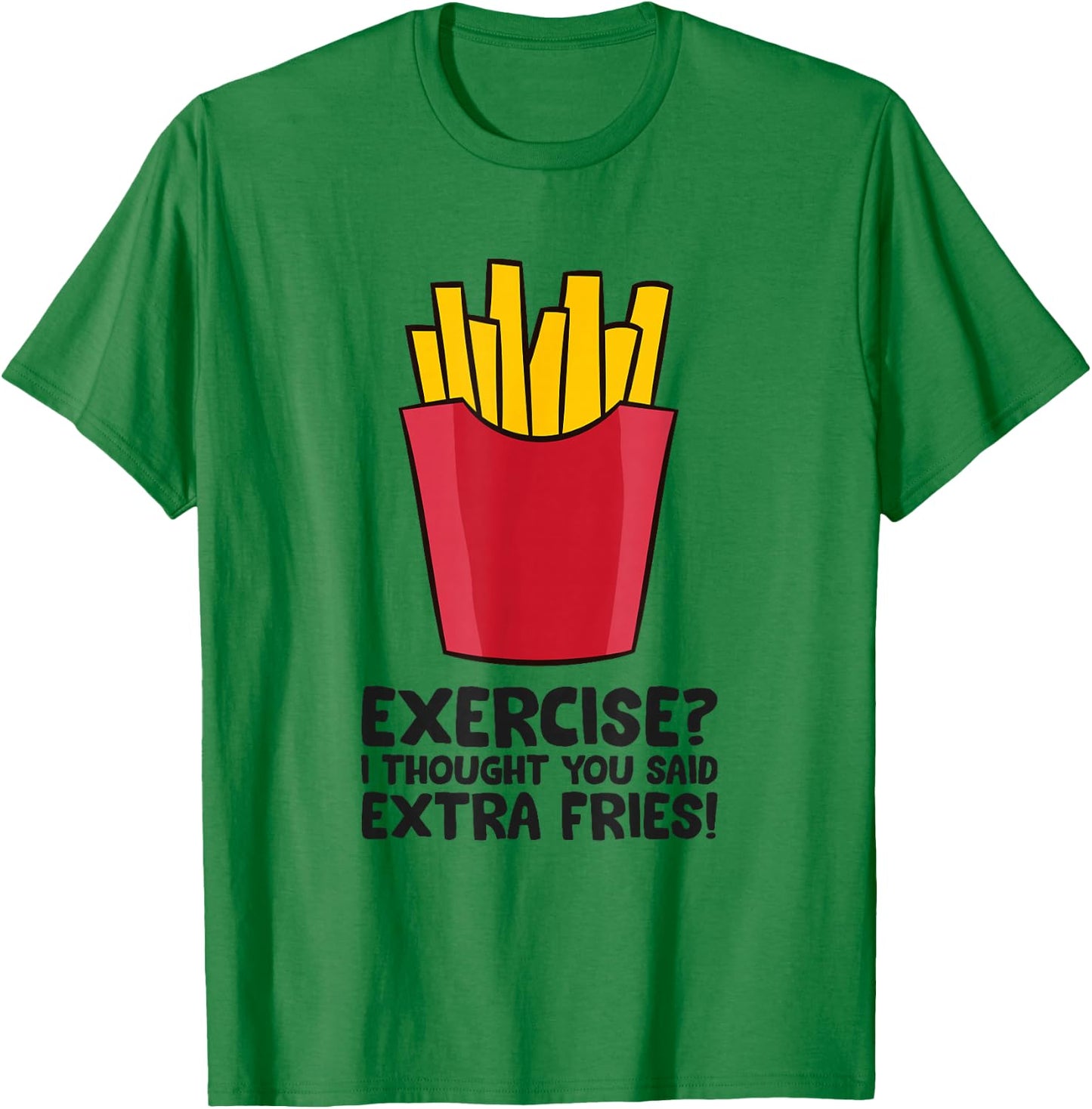 Exercise? I thought you said extra fries T-Shirt - T-Shirt | Irish Green