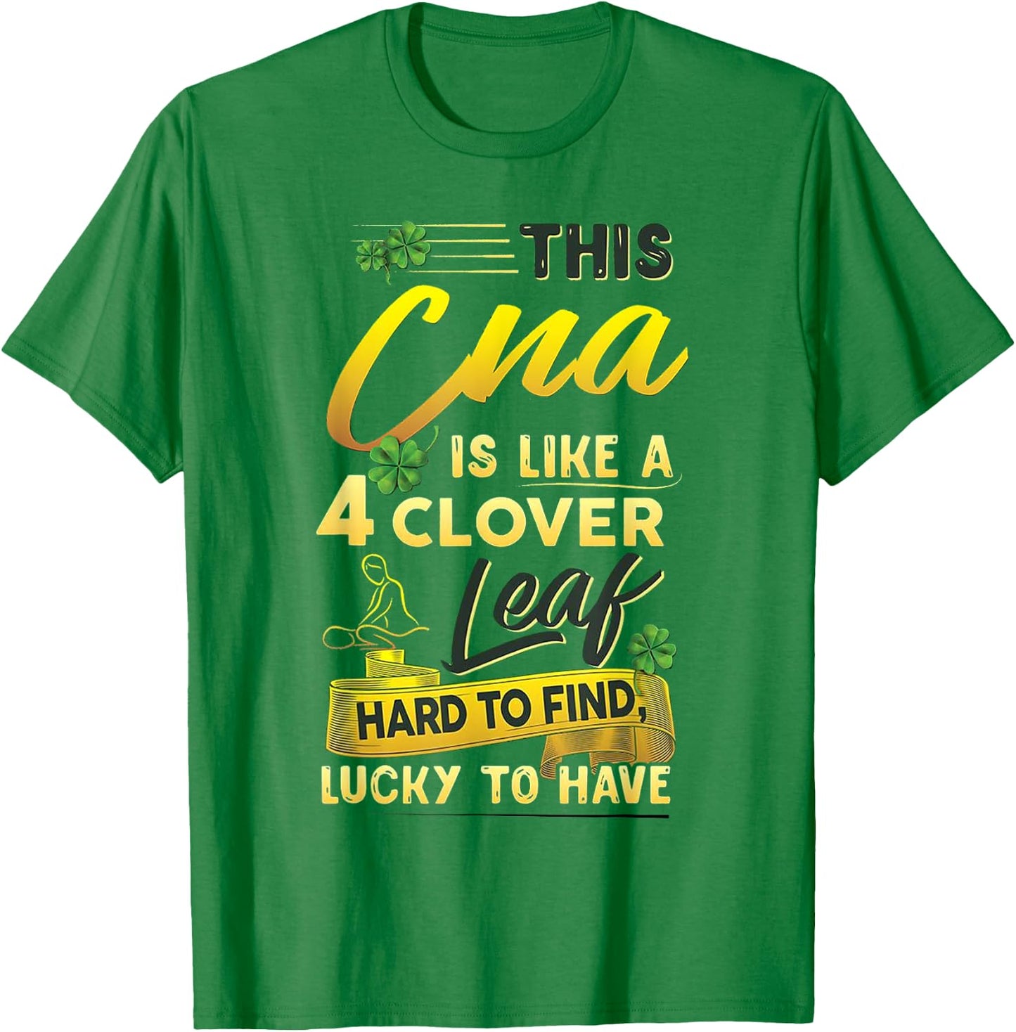 This CNA Is Like A 4 Clover Leaf Hard To Find Lucky To Have T-Shirt - T-Shirt | Irish Green