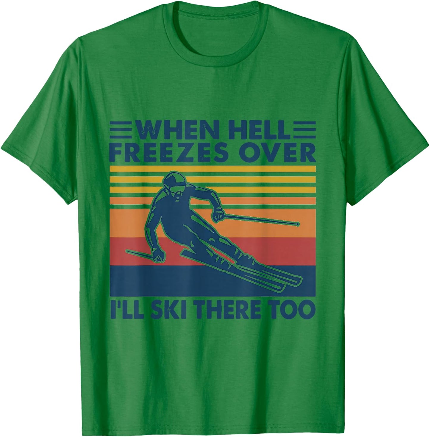 When Hell Freezes Over I'll Ski There Too SKIING T-Shirt - T-Shirt | Irish Green