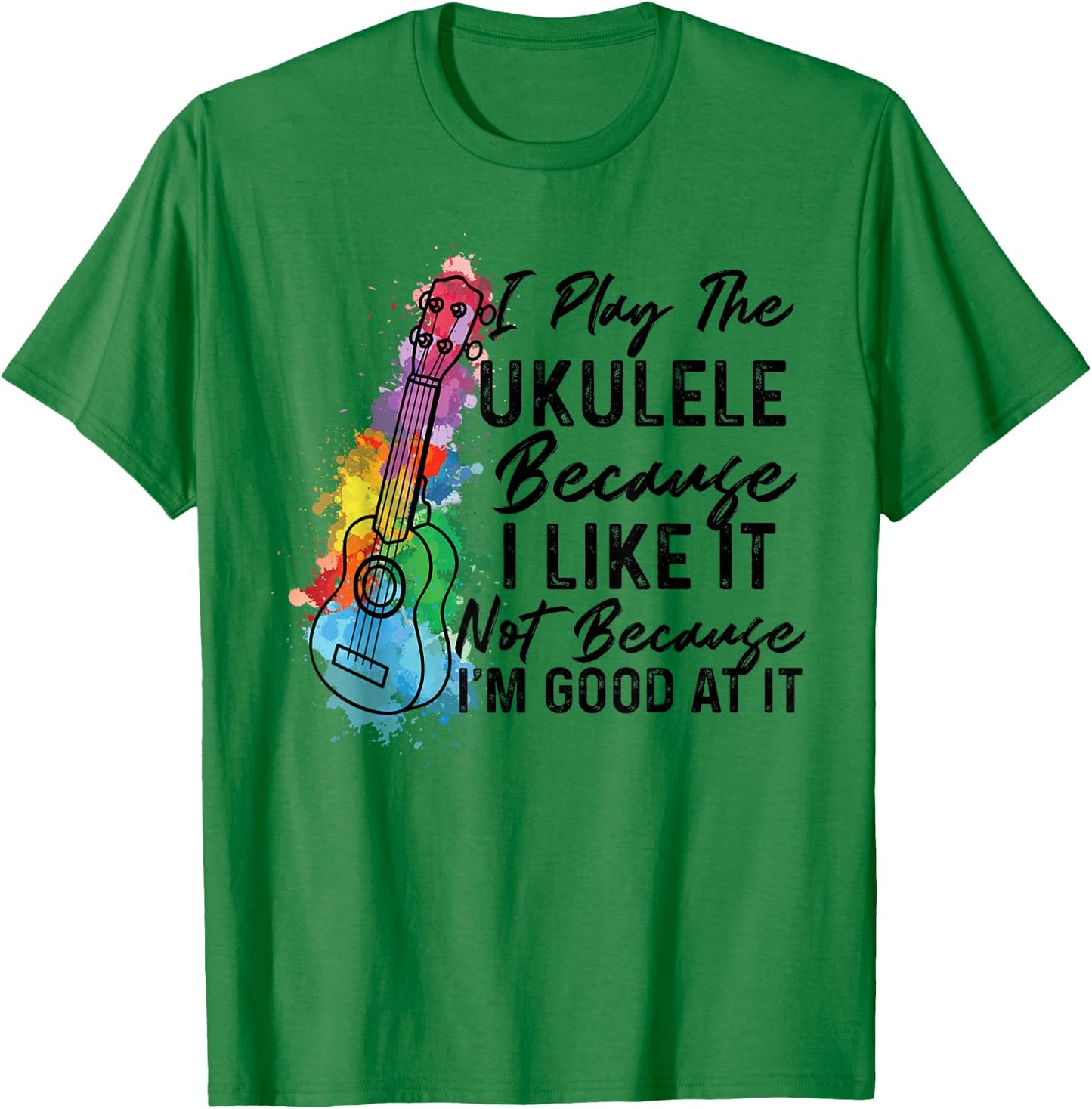 Hawaiian Uke I Play The Ukulele Because I Like It Watercolor T-Shirt - T-Shirt | Irish Green