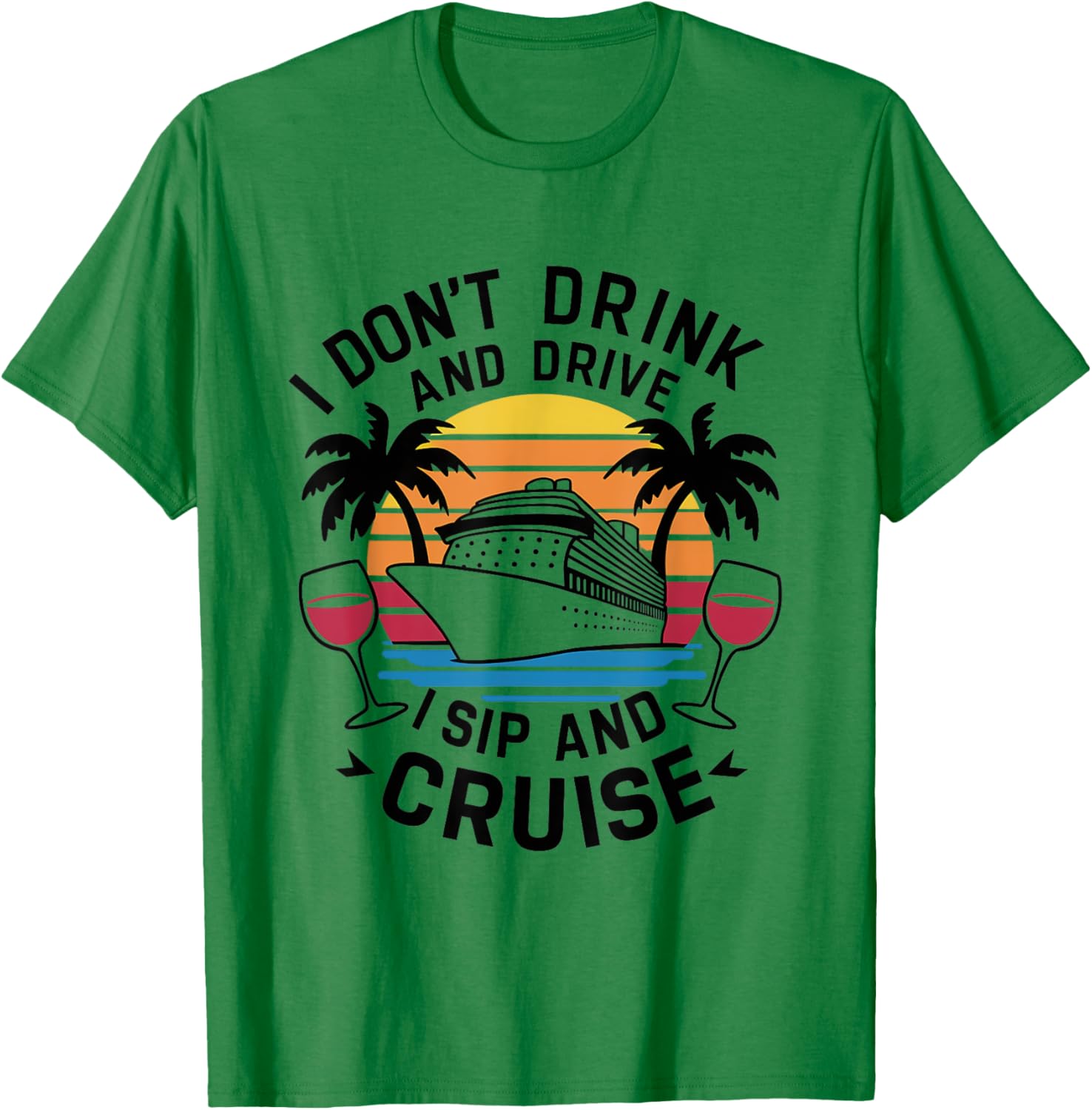 I Don't Drink and Drive I Sip and Cruise, Cruising Holiday T-Shirt - T-Shirt | Irish Green