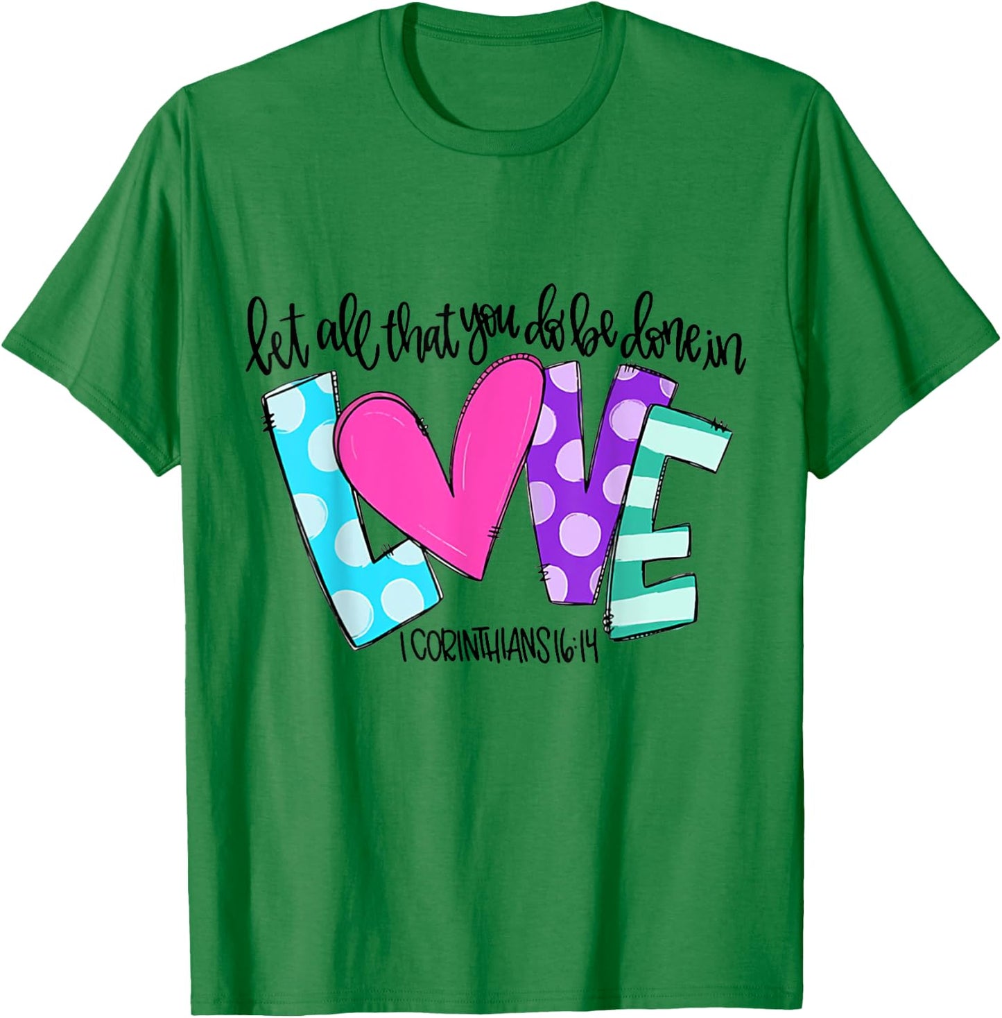 Let All That You Do Be Done In Love T-Shirt - T-Shirt | Irish Green