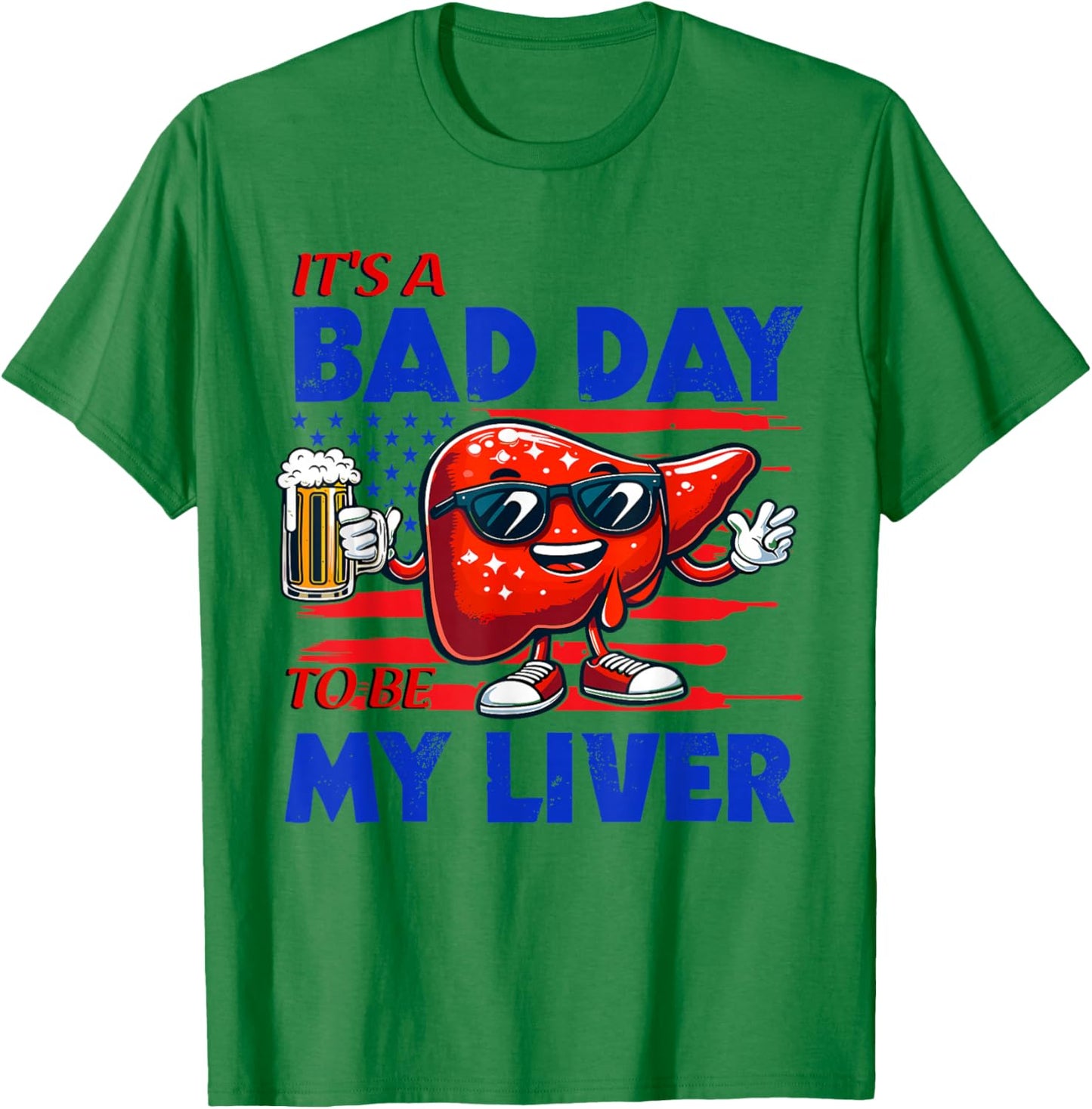 It's A Bad Day To Be My Liver Drinking Beer 4th of July T-Shirt - T-Shirt | Irish Green