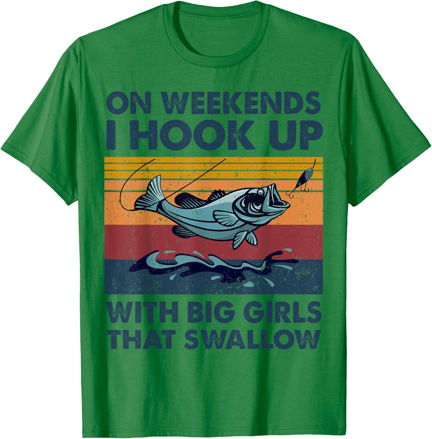 On Weekends I Hook Up With Big Girls That Swallow Fishing T-Shirt - T-Shirt | Irish Green