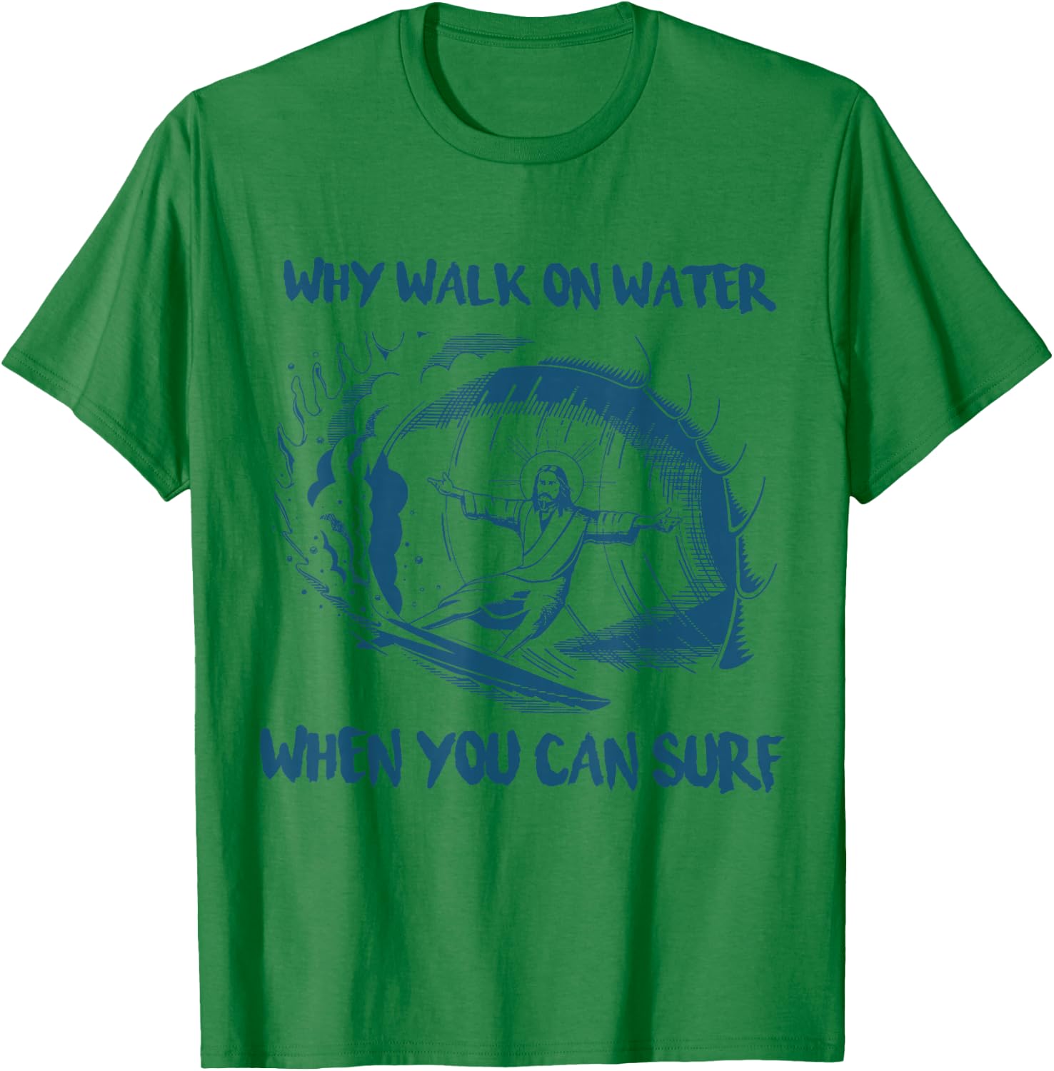 Why Walk On Water When You Can Surf Jesus T-Shirt - T-Shirt | Irish Green