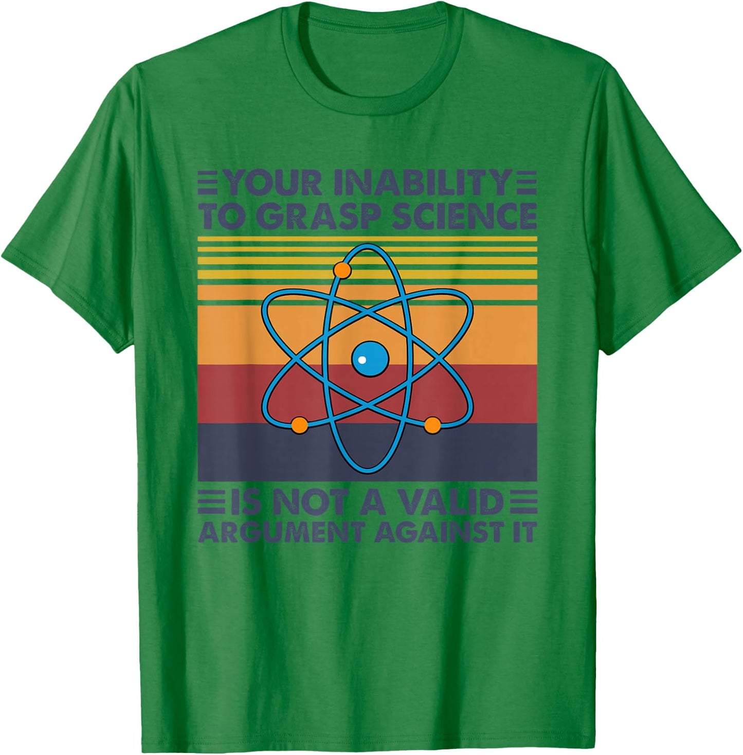 Your Inability To Grasp Science Is Not A Valid Argument T-Shirt - T-Shirt | Irish Green