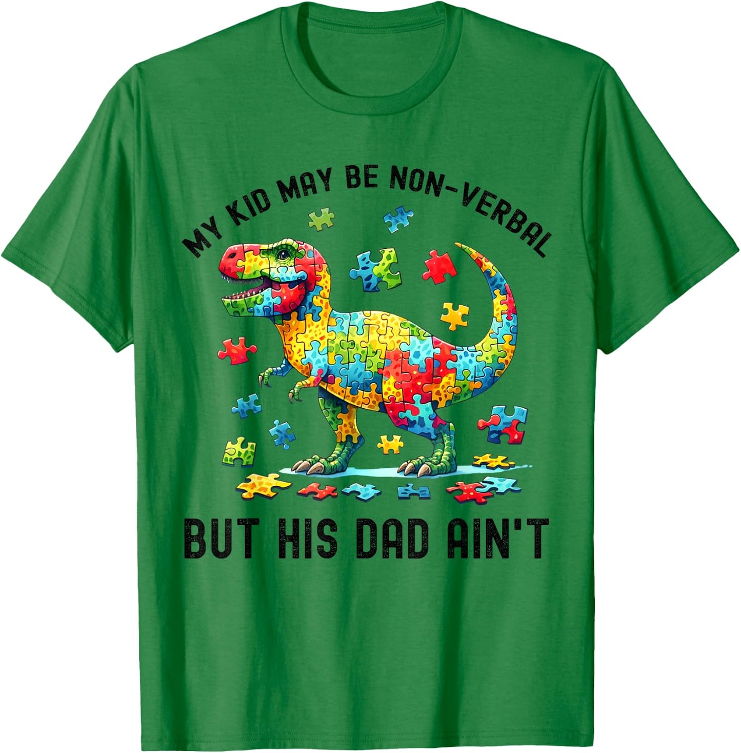 My Kid May Be Nonverbal But His Dad Ain't Autism Dad T. Rex T-Shirt - T-Shirt | Irish Green