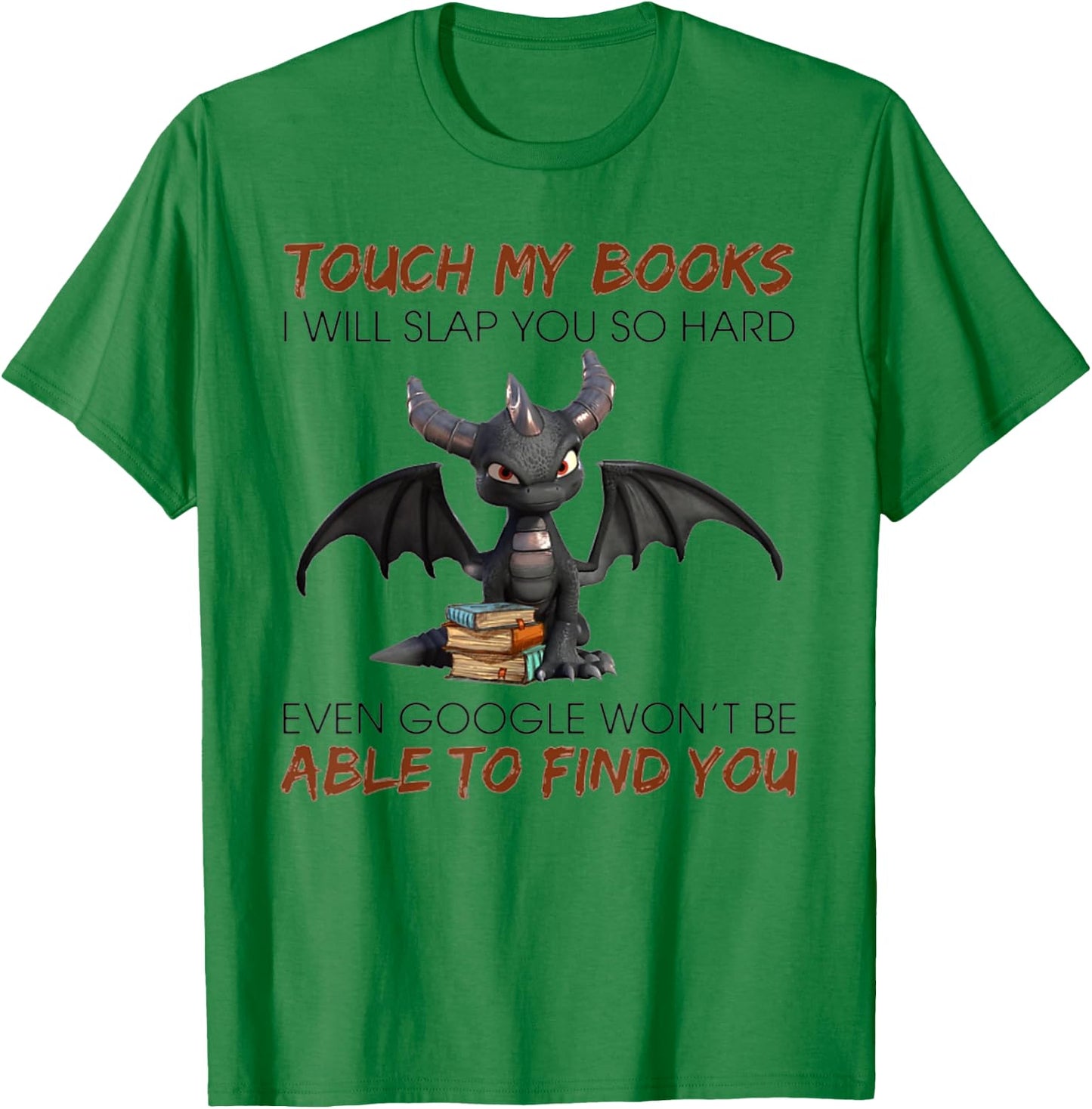 Touch My Books I Will Slap You So Hard Even Google - Dragon T-Shirt - T-Shirt | Irish Green