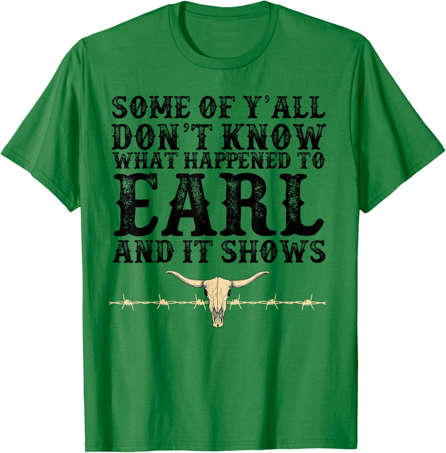 Some Of Y'all Don't Know What Happened To Earl And It Shows T-Shirt - T-Shirt | Irish Green