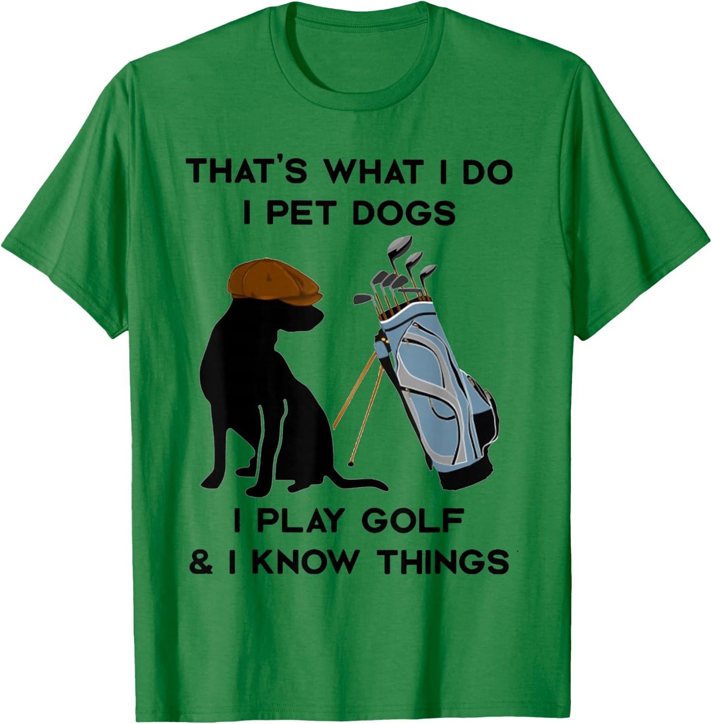 That's What I Do I Pet Dogs I Play Golf and I Know Things T-Shirt - T-Shirt | Irish Green
