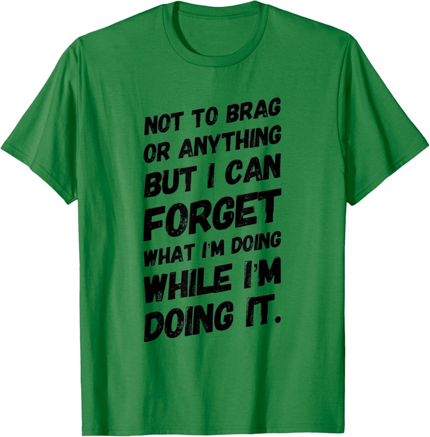 Not to Brag or Anything but I Can Forget What I'm Doing T-Shirt - T-Shirt | Irish Green