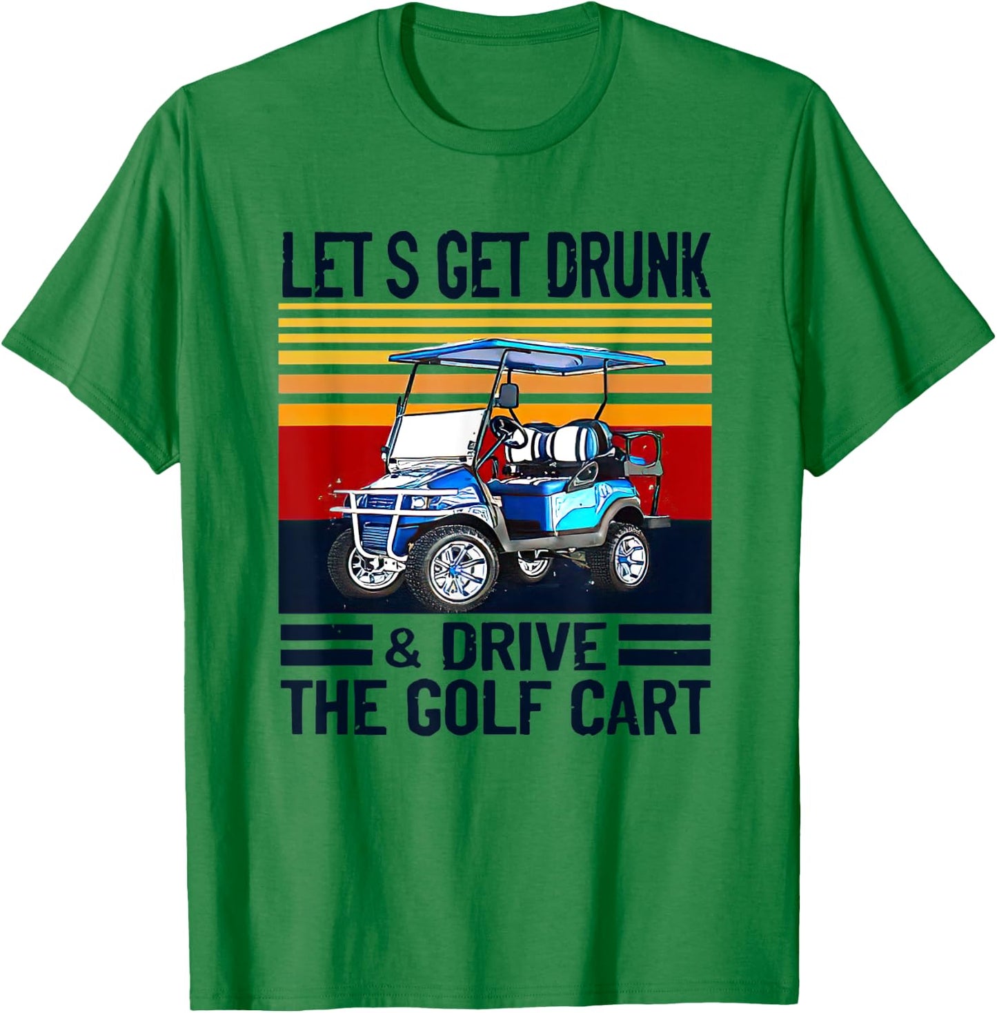 Let's Get Drunk And Drive Golf Cart T-Shirt - T-Shirt | Irish Green