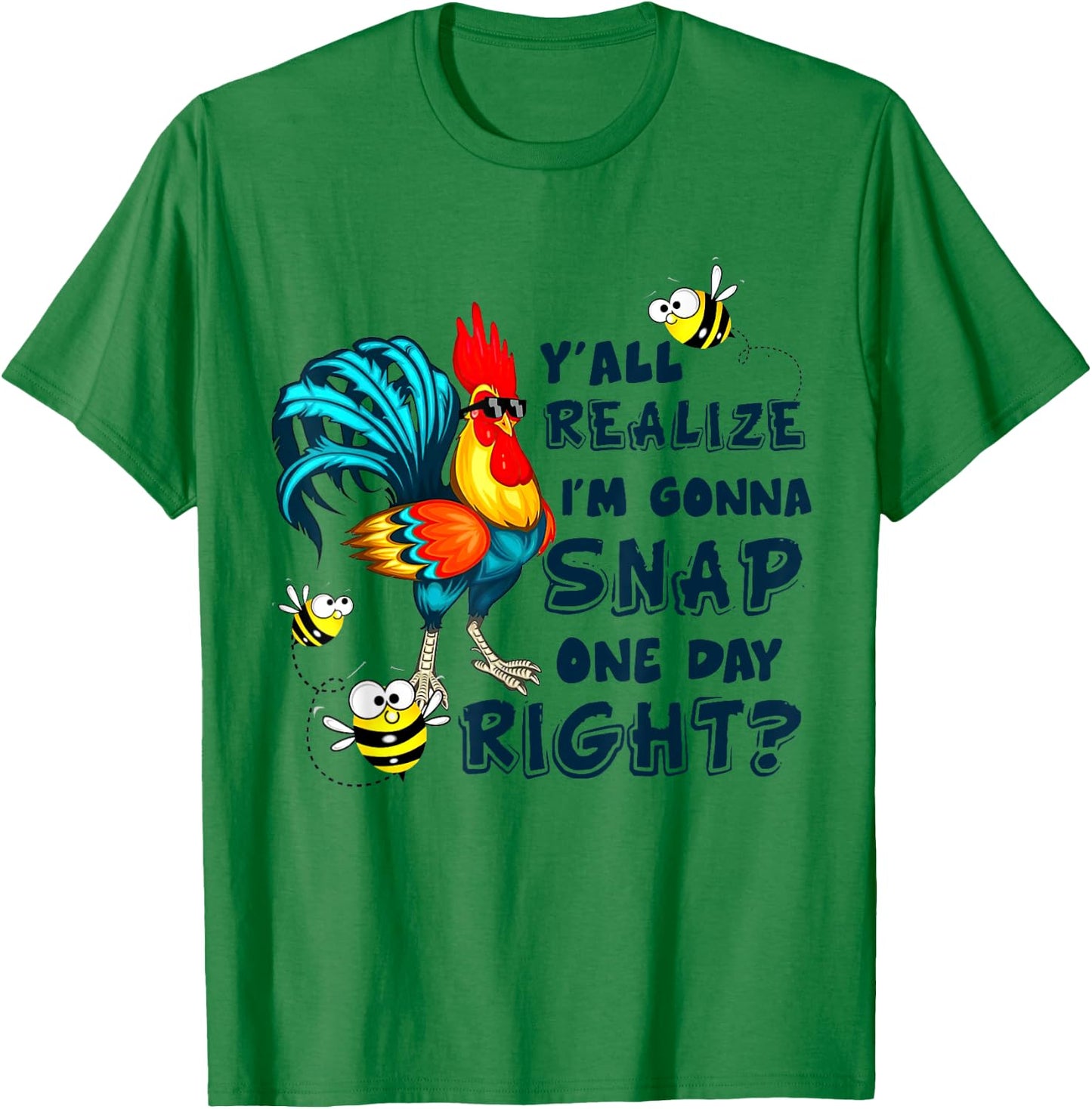 Y'all Realize I'm Gonna Snap One Day Right Funny Chicken T-Shirt - T-Shirt | Irish Green