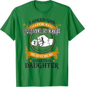 I asked god for a partner in crime he sent smartass daughter T-Shirt - T-Shirt | Irish Green