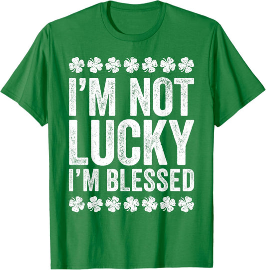 I'm Not Lucky I'm Blessed Shirt Funny St Patricks Day T-Shirt - T-Shirt | Irish Green
