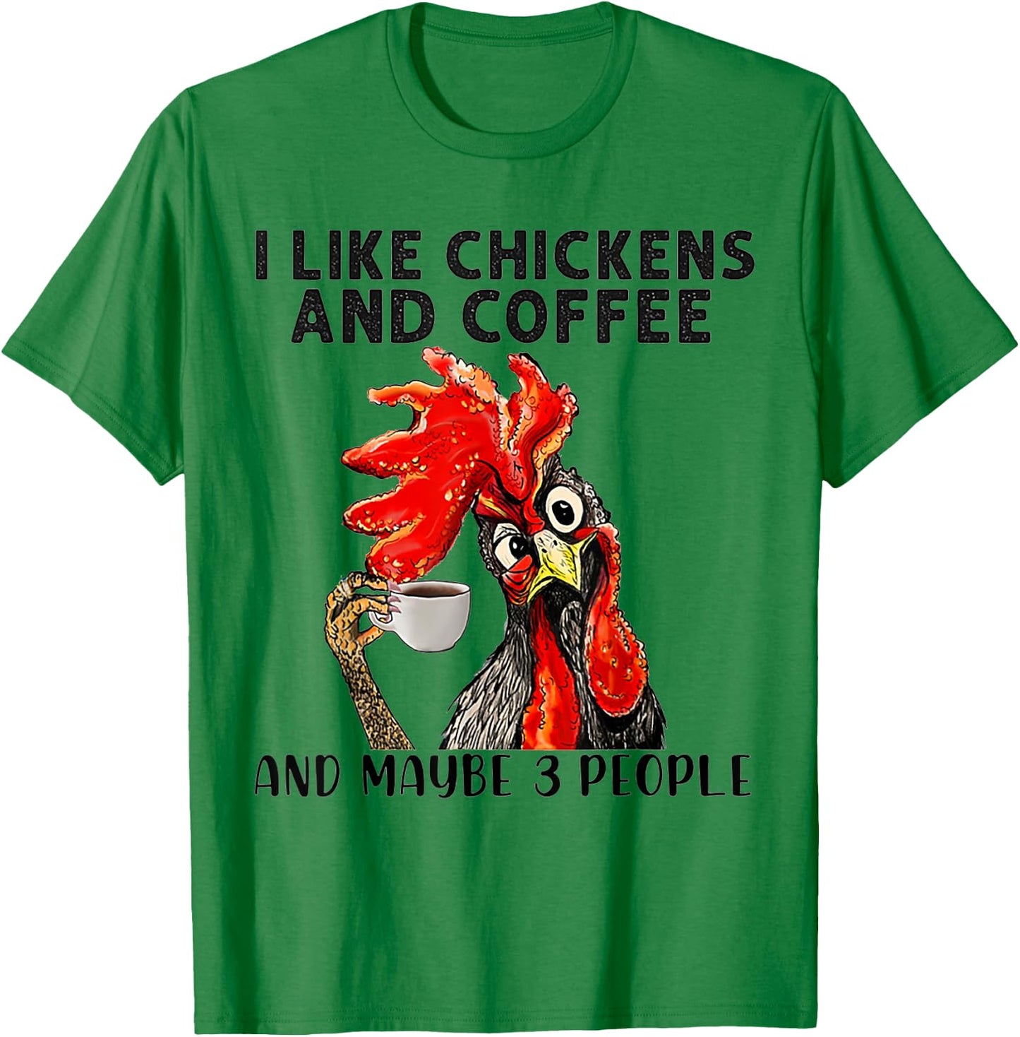 I Like Chickens And Coffee And Maybe 3 People T-Shirt - T-Shirt | Irish Green